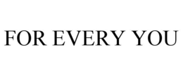 FOR EVERY YOU trademark