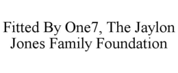 FITTED BY ONE7, THE JAYLON JONES FAMILY FOUNDATION trademark