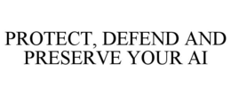 PROTECT, DEFEND AND PRESERVE YOUR AI trademark