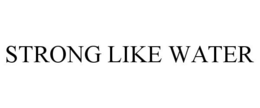 STRONG LIKE WATER trademark