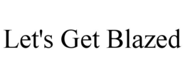 LET'S GET BLAZED trademark