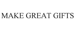 MAKE GREAT GIFTS trademark