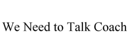 WE NEED TO TALK COACH trademark