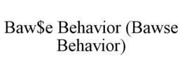 BAW$E BEHAVIOR (BAWSE BEHAVIOR) trademark