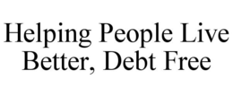 HELPING PEOPLE LIVE BETTER, DEBT FREE trademark