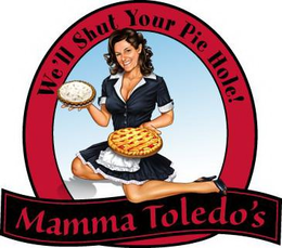 WE'LL SHUT YOUR PIE HOLE! MAMMA TOLEDO'S trademark