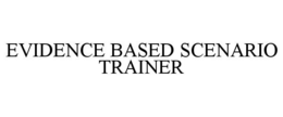 EVIDENCE BASED SCENARIO TRAINER trademark