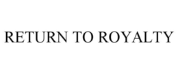 RETURN TO ROYALTY trademark