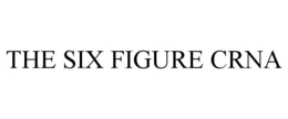 THE SIX FIGURE CRNA trademark