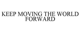 KEEP MOVING THE WORLD FORWARD trademark