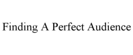 FINDING A PERFECT AUDIENCE trademark