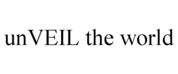 UNVEIL THE WORLD trademark