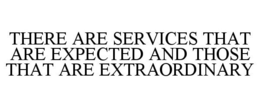 THERE ARE SERVICES THAT ARE EXPECTED AND THOSE THAT ARE EXTRAORDINARY trademark