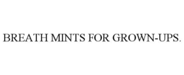 BREATH MINTS FOR GROWN-UPS. trademark