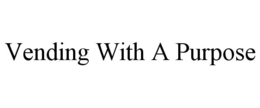 VENDING WITH A PURPOSE trademark