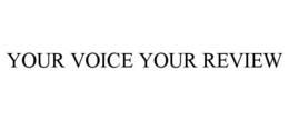 YOUR VOICE YOUR REVIEW trademark