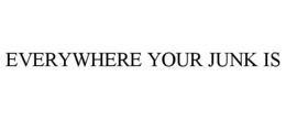 EVERYWHERE YOUR JUNK IS trademark