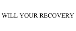 WILL YOUR RECOVERY trademark