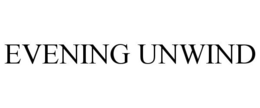 EVENING UNWIND trademark