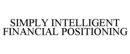 SIMPLY INTELLIGENT FINANCIAL POSITIONING trademark