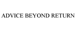 ADVICE BEYOND RETURN trademark