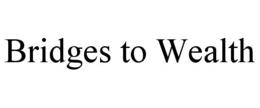 BRIDGES TO WEALTH trademark