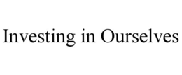 INVESTING IN OURSELVES trademark