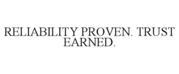 RELIABILITY PROVEN. TRUST EARNED. trademark