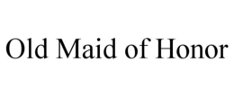 OLD MAID OF HONOR trademark