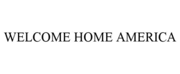 WELCOME HOME AMERICA trademark
