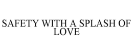 SAFETY WITH A SPLASH OF LOVE trademark