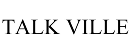 TALK VILLE trademark