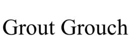 GROUT GROUCH trademark