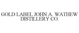 GOLD LABEL JOHN A. WATHEW DISTILLERY CO. trademark