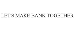 LET'S MAKE BANK TOGETHER trademark