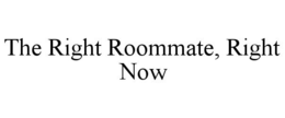 THE RIGHT ROOMMATE, RIGHT NOW trademark