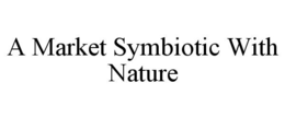 A MARKET SYMBIOTIC WITH NATURE trademark