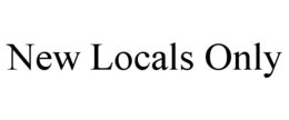 NEW LOCALS ONLY trademark