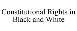 CONSTITUTIONAL RIGHTS IN BLACK AND WHITE trademark