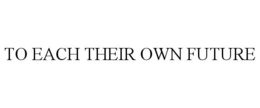 TO EACH THEIR OWN FUTURE trademark