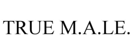 TRUE M.A.LE. trademark
