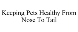 KEEPING PETS HEALTHY FROM NOSE TO TAIL trademark