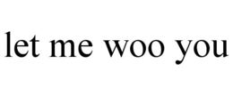 LET ME WOO YOU trademark