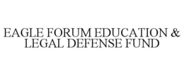 EAGLE FORUM EDUCATION & LEGAL DEFENSE FUND trademark