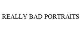 REALLY BAD PORTRAITS trademark
