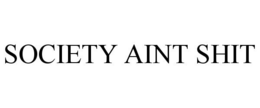 SOCIETY AINT SHIT trademark