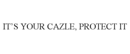 IT'S YOUR CAZLE, PROTECT IT trademark