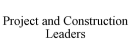 PROJECT AND CONSTRUCTION LEADERS trademark