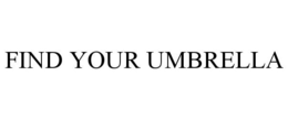 FIND YOUR UMBRELLA trademark
