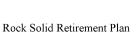 ROCK SOLID RETIREMENT PLAN trademark